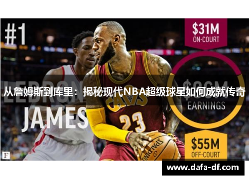 从詹姆斯到库里：揭秘现代NBA超级球星如何成就传奇