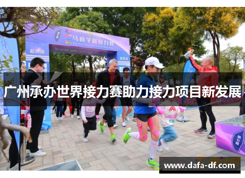广州承办世界接力赛助力接力项目新发展