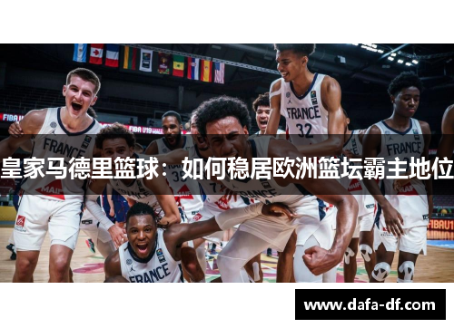 皇家马德里篮球：如何稳居欧洲篮坛霸主地位