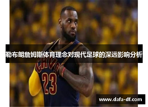 勒布朗詹姆斯体育理念对现代足球的深远影响分析